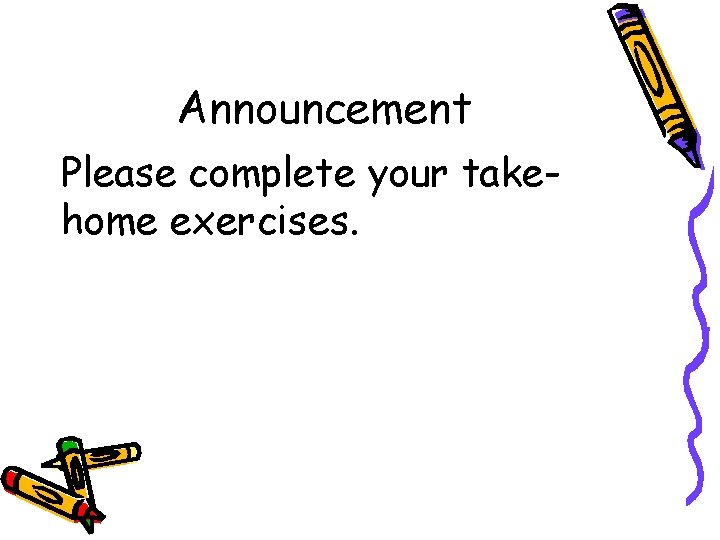 Announcement Please complete your takehome exercises. 