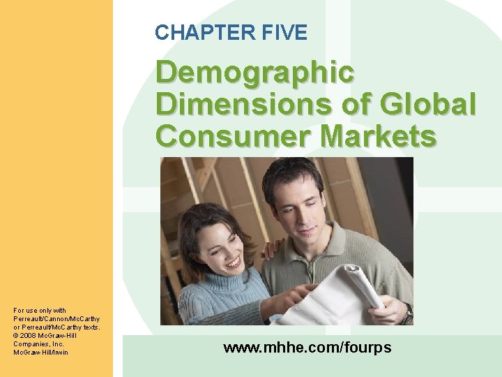 CHAPTER FIVE Demographic Dimensions of Global Consumer Markets For use only with Perreault/Cannon/Mc. Carthy