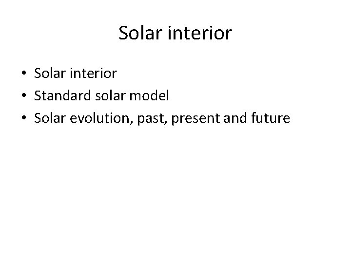 Solar interior • Standard solar model • Solar evolution, past, present and future 