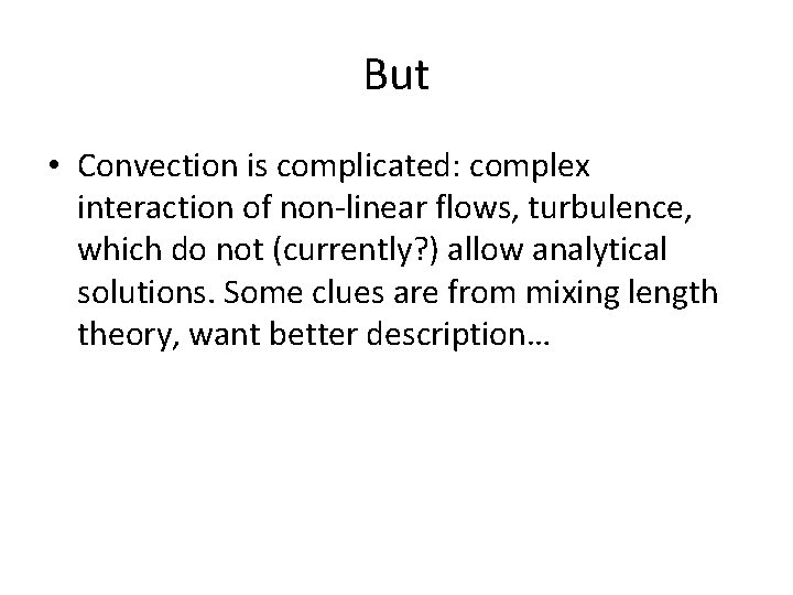 But • Convection is complicated: complex interaction of non-linear flows, turbulence, which do not