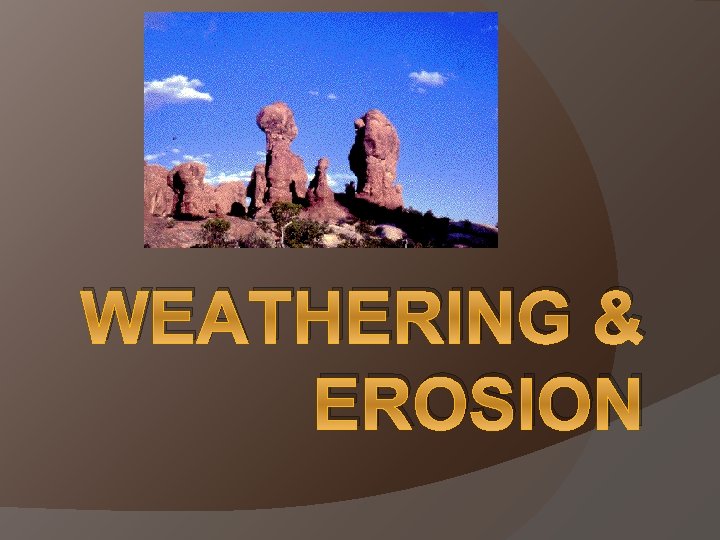 WEATHERING & EROSION 