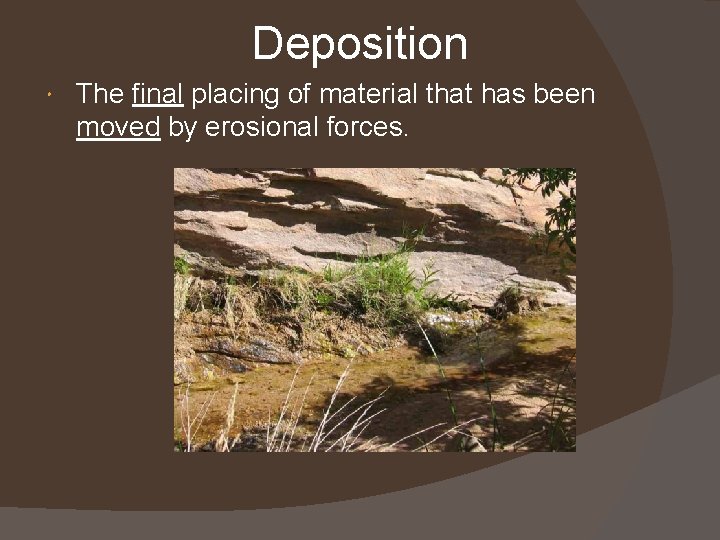 Deposition The final placing of material that has been moved by erosional forces. 