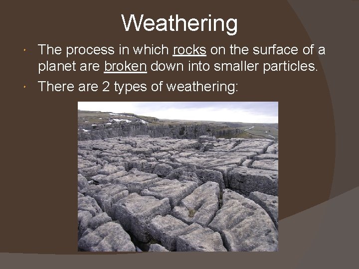 Weathering The process in which rocks on the surface of a planet are broken