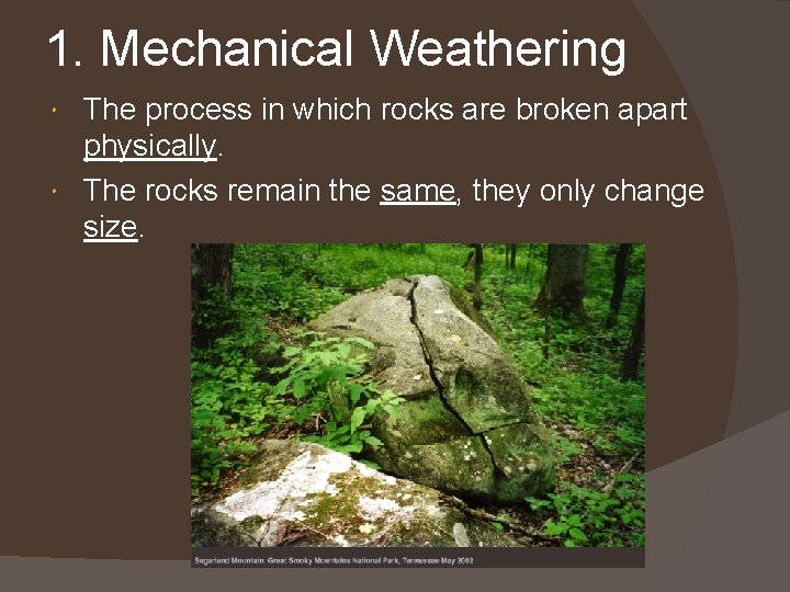 1. Mechanical Weathering The process in which rocks are broken apart physically. The rocks