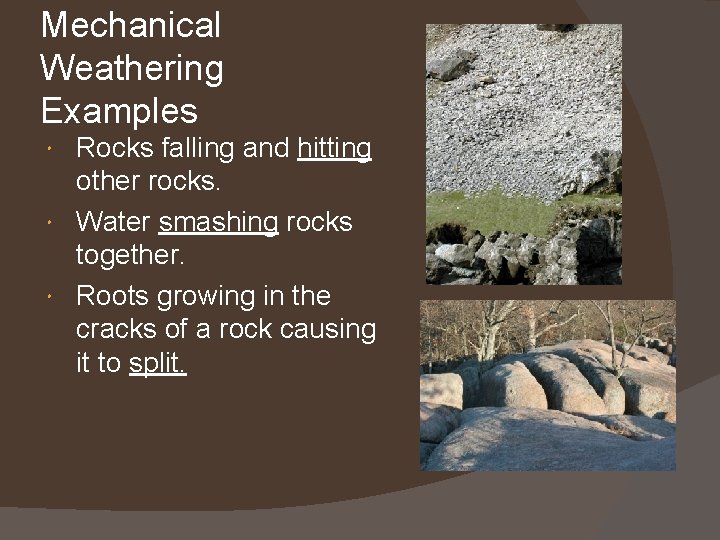 Mechanical Weathering Examples Rocks falling and hitting other rocks. Water smashing rocks together. Roots