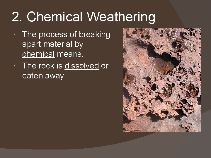 2. Chemical Weathering The process of breaking apart material by chemical means. The rock