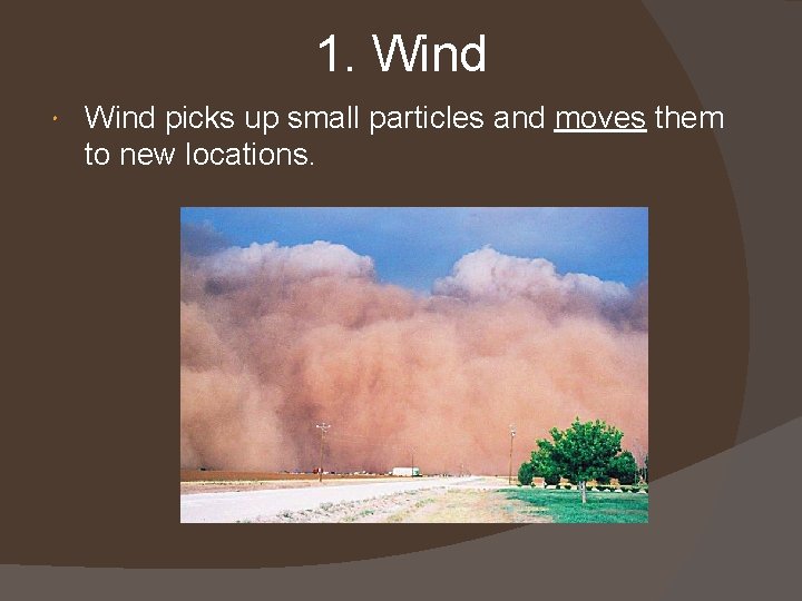 1. Wind picks up small particles and moves them to new locations. 