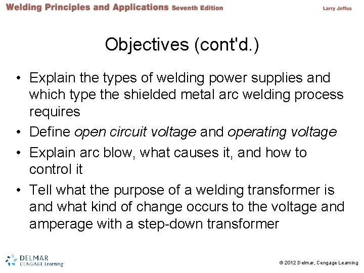 Objectives (cont'd. ) • Explain the types of welding power supplies and which type