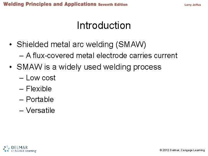 Introduction • Shielded metal arc welding (SMAW) – A flux-covered metal electrode carries current