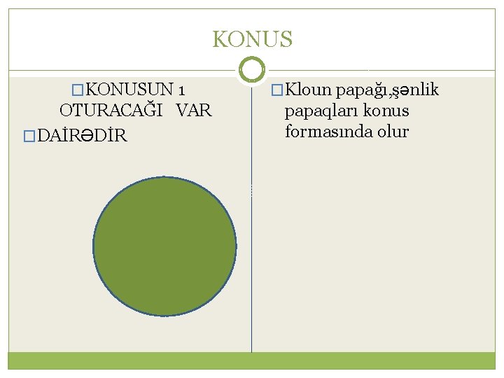 KONUS �KONUSUN 1 OTURACAĞI VAR �DAİRƏDİR �Kloun papağı, şənlik papaqları konus formasında olur 