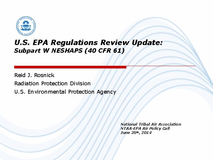 U. S. EPA Regulations Review Update: Subpart W NESHAPS (40 CFR 61) Reid J.