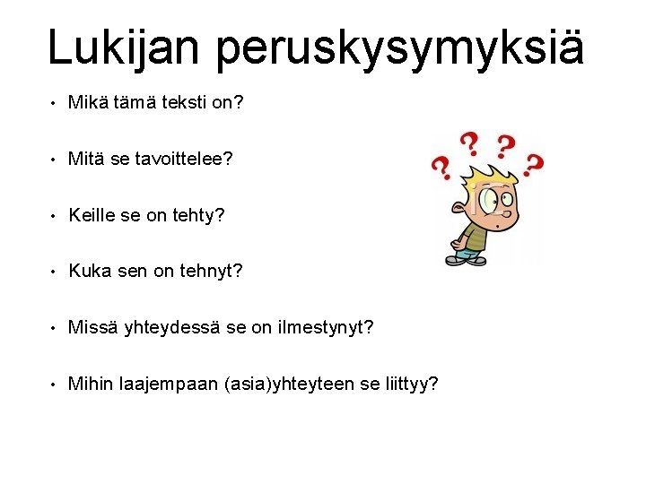 Lukijan peruskysymyksiä • Mikä tämä teksti on? • Mitä se tavoittelee? • Keille se