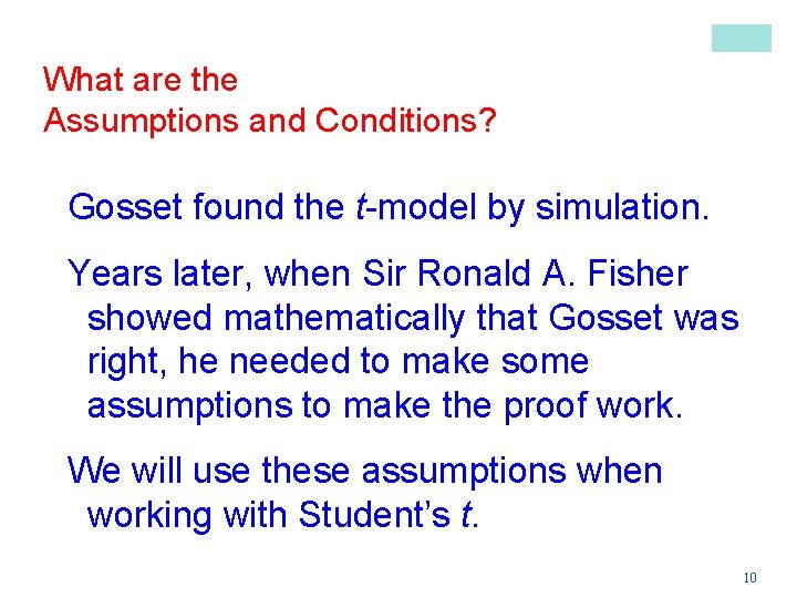 What are the Assumptions and Conditions? Gosset found the t-model by simulation. Years later,