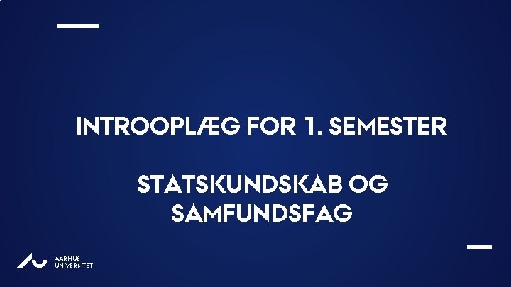 INTROOPLÆG FOR 1. SEMESTER STATSKUNDSKAB OG SAMFUNDSFAG AU AARHUS UNIVERSITET 