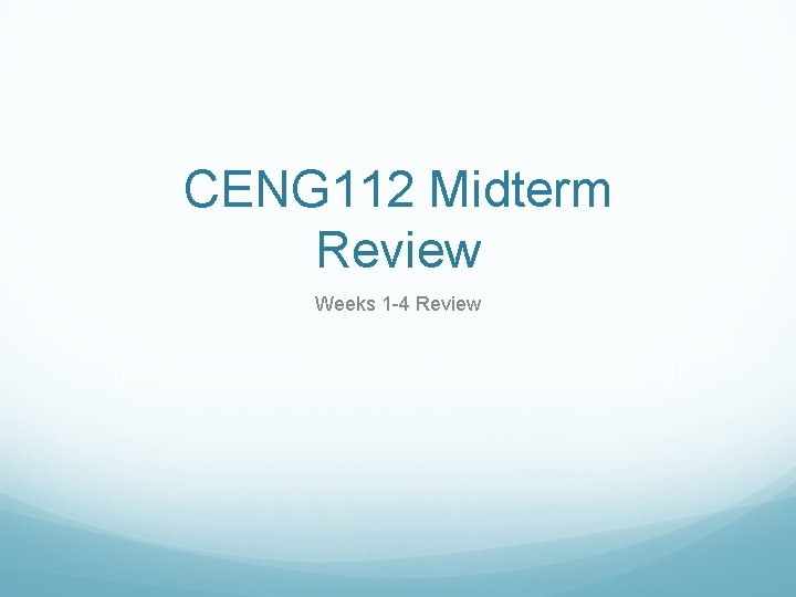 CENG 112 Midterm Review Weeks 1 -4 Review 