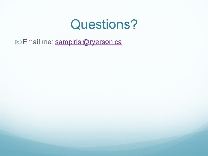 Questions? Email me: sampirisi@ryerson. ca 