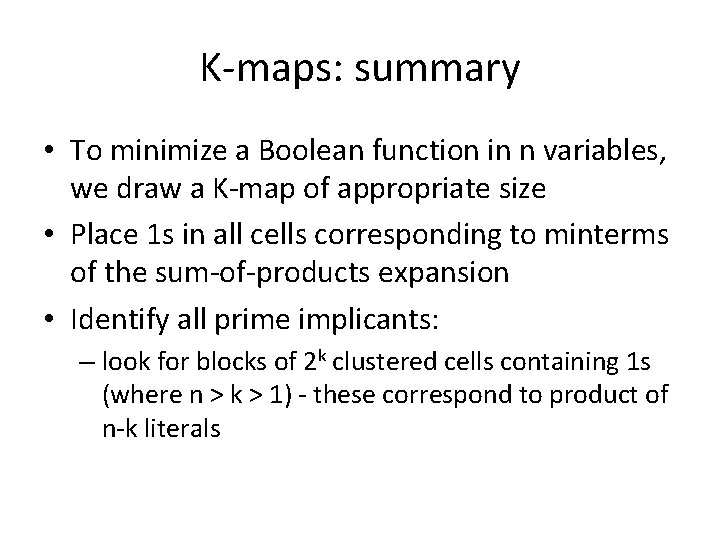 K-maps: summary • To minimize a Boolean function in n variables, we draw a