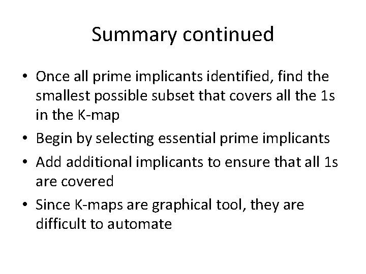 Summary continued • Once all prime implicants identified, find the smallest possible subset that