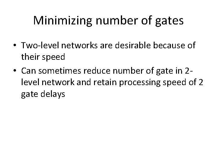 Minimizing number of gates • Two-level networks are desirable because of their speed •