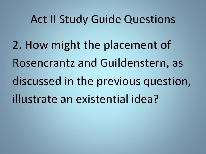 Act II Study Guide Questions 2. How might the placement of Rosencrantz and Guildenstern,