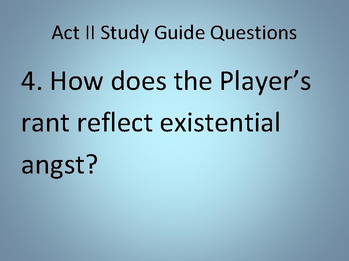 Act II Study Guide Questions 4. How does the Player’s rant reflect existential angst?