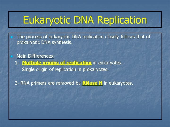 Eukaryotic DNA Replication n n The process of eukaryotic DNA replication closely follows that