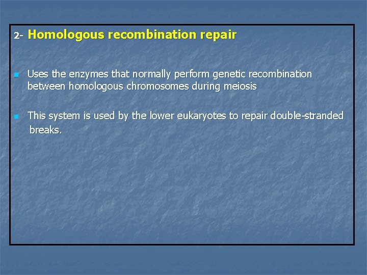 2 - n n Homologous recombination repair Uses the enzymes that normally perform genetic