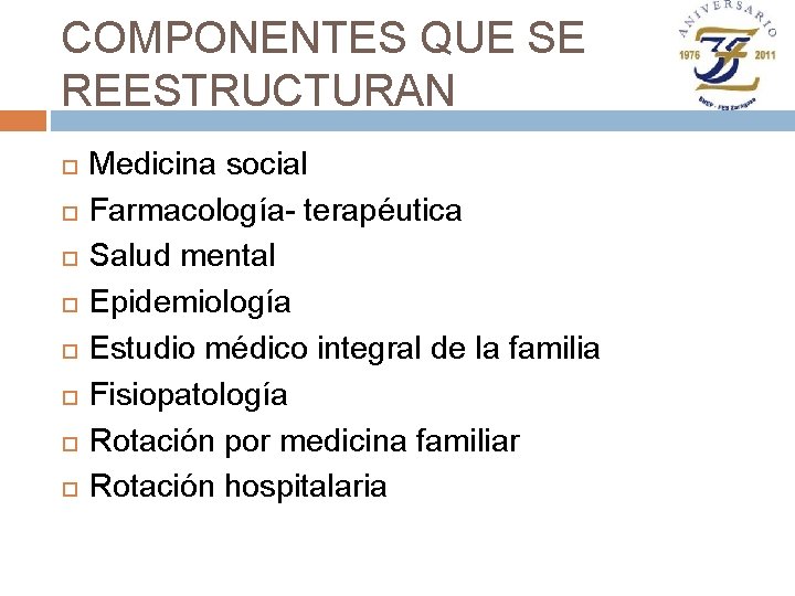 COMPONENTES QUE SE REESTRUCTURAN Medicina social Farmacología- terapéutica Salud mental Epidemiología Estudio médico integral