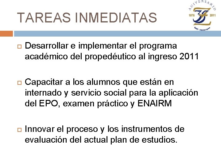 TAREAS INMEDIATAS Desarrollar e implementar el programa académico del propedéutico al ingreso 2011 Capacitar