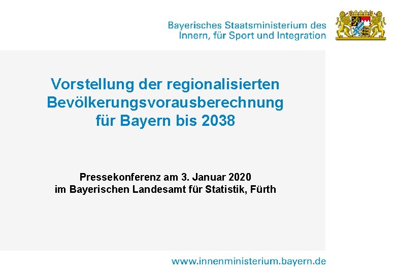 Vorstellung der regionalisierten Bevölkerungsvorausberechnung für Bayern bis 2038 Pressekonferenz am 3. Januar 2020 im