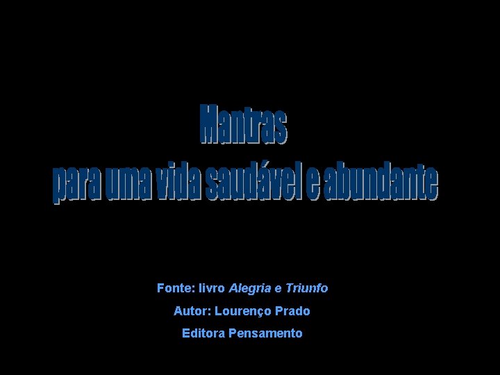 Fonte: livro Alegria e Triunfo Autor: Lourenço Prado Editora Pensamento Fonte: livro Alegria e Triunfo Autor: Lourenço Prado Editora Pensamento
