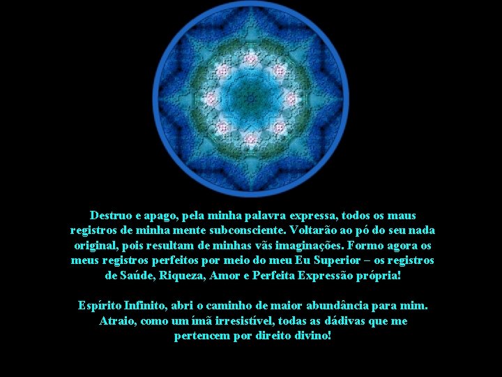Destruo e apago, pela minha palavra expressa, todos os maus registros de minha mente Destruo e apago, pela minha palavra expressa, todos os maus registros de minha mente