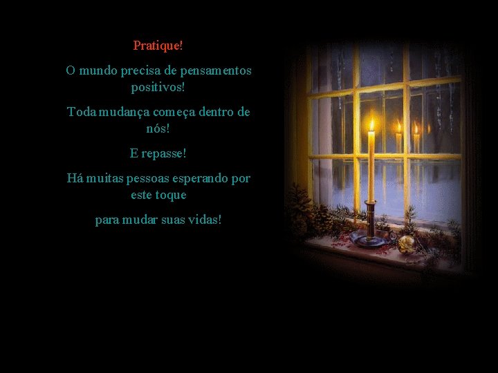 Pratique! O mundo precisa de pensamentos positivos! Toda mudança começa dentro de nós! E Pratique! O mundo precisa de pensamentos positivos! Toda mudança começa dentro de nós! E