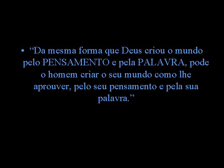 • “Da mesma forma que Deus criou o mundo pelo PENSAMENTO e pela • “Da mesma forma que Deus criou o mundo pelo PENSAMENTO e pela