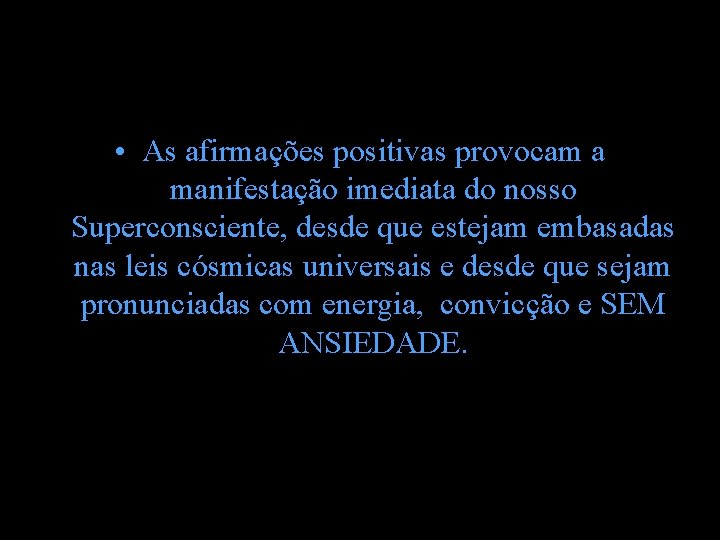 • As afirmações positivas provocam a manifestação imediata do nosso Superconsciente, desde que • As afirmações positivas provocam a manifestação imediata do nosso Superconsciente, desde que