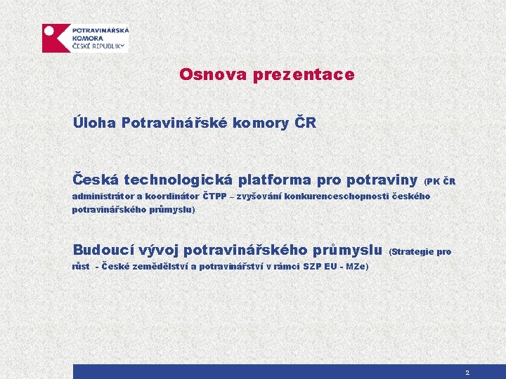 Osnova prezentace Úloha Potravinářské komory ČR Česká technologická platforma pro potraviny (PK ČR administrátor