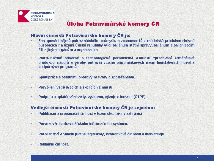 Úloha Potravinářské komory ČR Hlavní činností Potravinářské komory ČR je: • Zastupování zájmů potravinářského