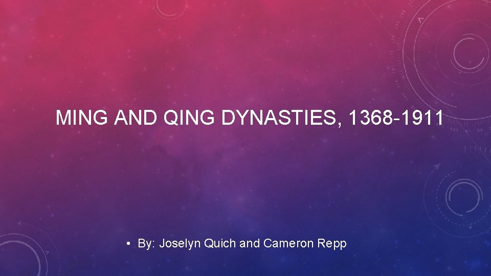 MING AND QING DYNASTIES, 1368 -1911 • By: Joselyn Quich and Cameron Repp 