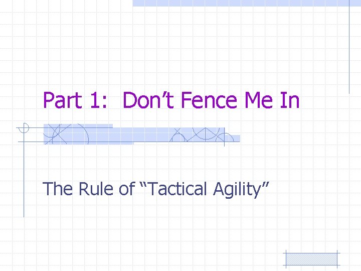Part 1: Don’t Fence Me In The Rule of “Tactical Agility” 