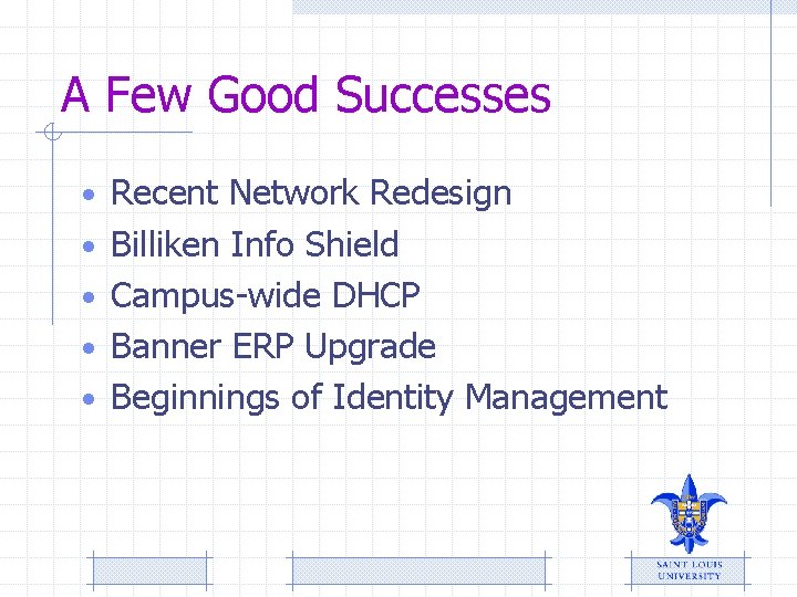 A Few Good Successes • Recent Network Redesign • Billiken Info Shield • Campus-wide