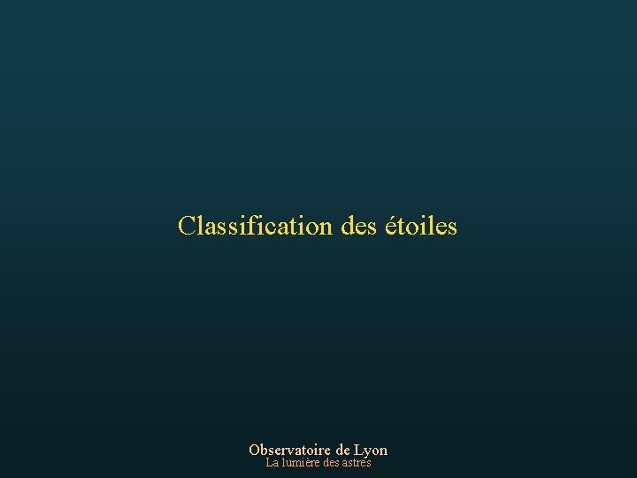 Classification des étoiles Observatoire de Lyon La lumière des astres 