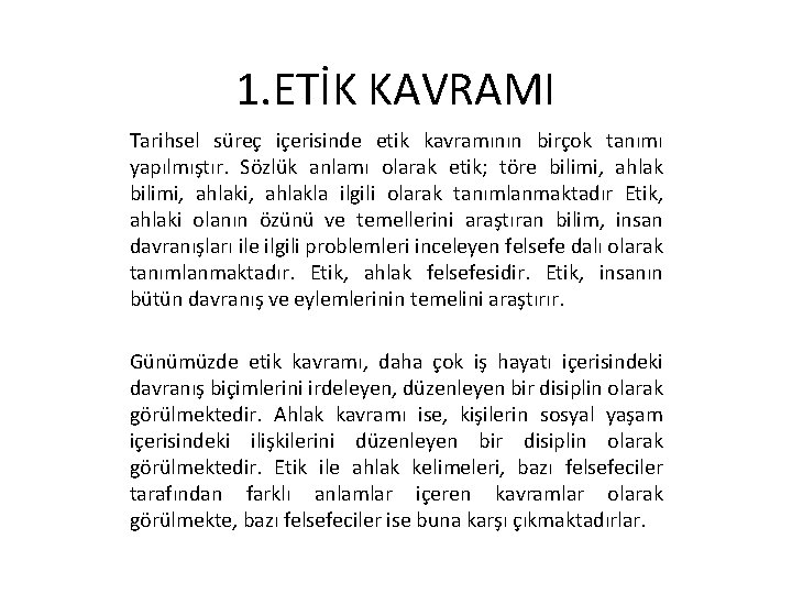 1. ETİK KAVRAMI Tarihsel süreç içerisinde etik kavramının birçok tanımı yapılmıştır. Sözlük anlamı olarak