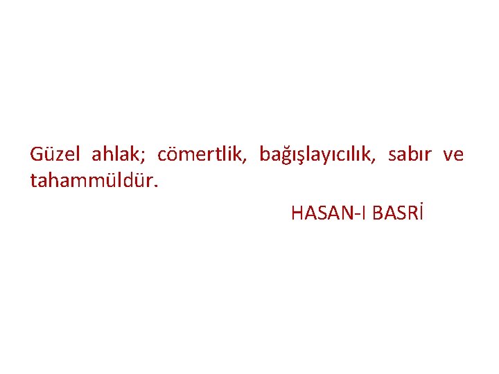 Güzel ahlak; cömertlik, bağışlayıcılık, sabır ve tahammüldür. HASAN-I BASRİ 