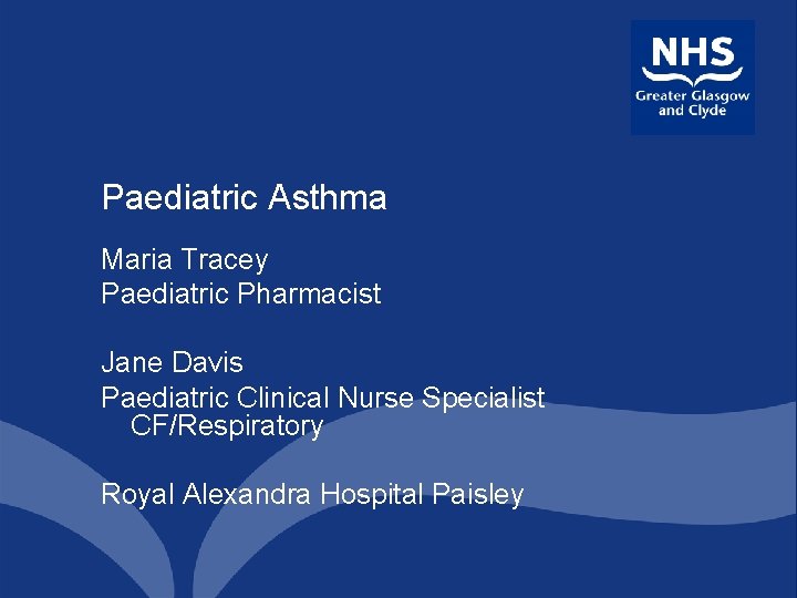 Paediatric Asthma Maria Tracey Paediatric Pharmacist Jane Davis Paediatric Clinical Nurse Specialist CF/Respiratory Royal