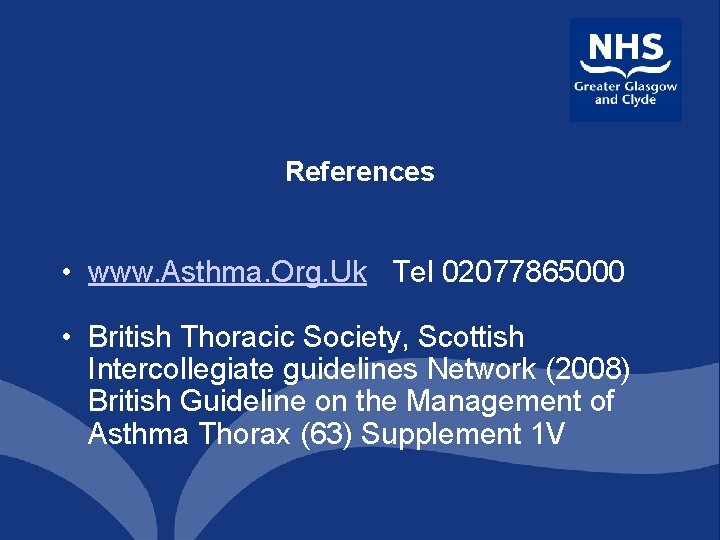 References • www. Asthma. Org. Uk Tel 02077865000 • British Thoracic Society, Scottish Intercollegiate
