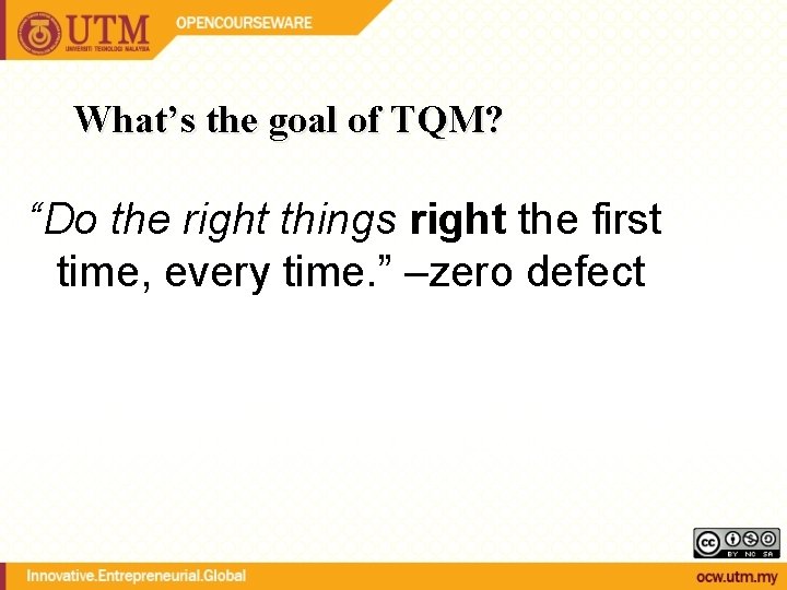 What’s the goal of TQM? “Do the right things right the first time, every What’s the goal of TQM? “Do the right things right the first time, every