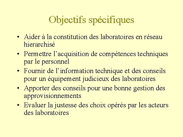 Objectifs spécifiques • Aider à la constitution des laboratoires en réseau hierarchisé • Permettre