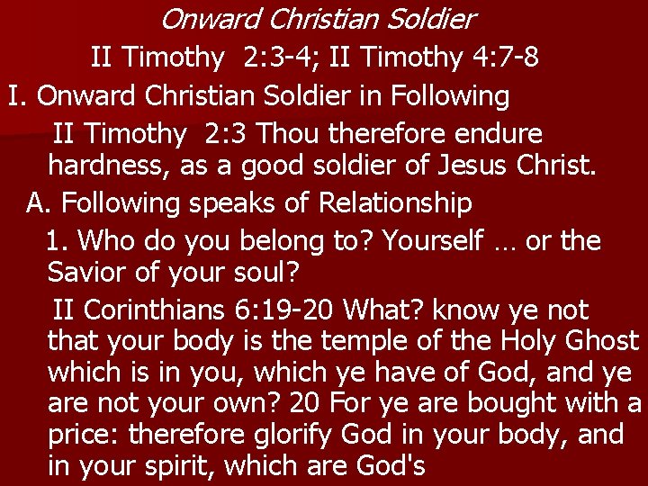 Onward Christian Soldier II Timothy 2: 3 -4; II Timothy 4: 7 -8 I.