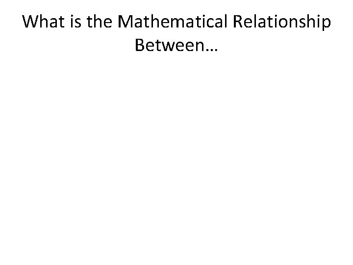 What is the Mathematical Relationship Between… 