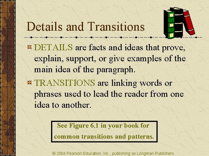 Details and Transitions DETAILS are facts and ideas that prove, explain, support, or give